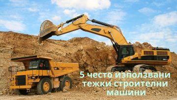 5 често използвани тежки строителни машини / Новини от Казанлък