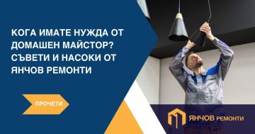 Кога имате нужда от домашен майстор? Съвети и насоки от Янчов Ремонти | Янчов Ремонти